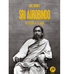 Sri Aurobindo Le rebelle et le sage