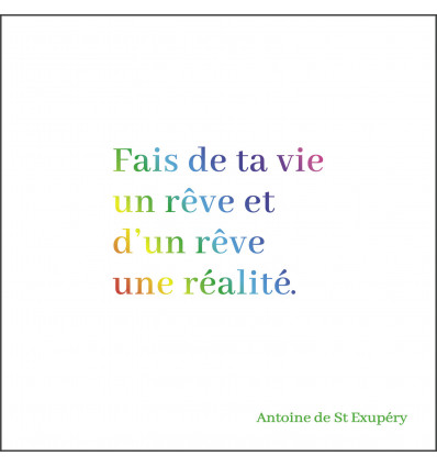 Fais de ta vie un rêve, et d'un rêve, une réalité.